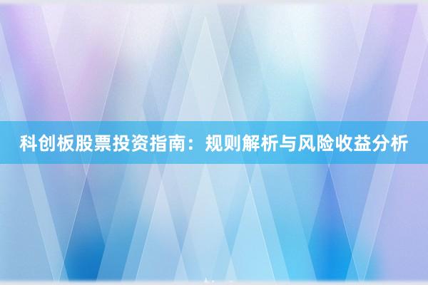 科创板股票投资指南：规则解析与风险收益分析