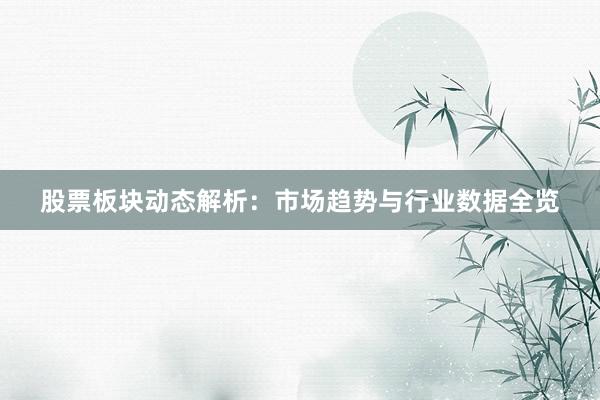 股票板块动态解析：市场趋势与行业数据全览