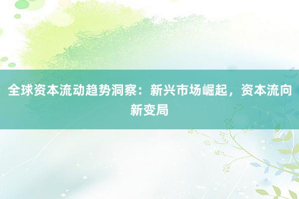 全球资本流动趋势洞察：新兴市场崛起，资本流向新变局
