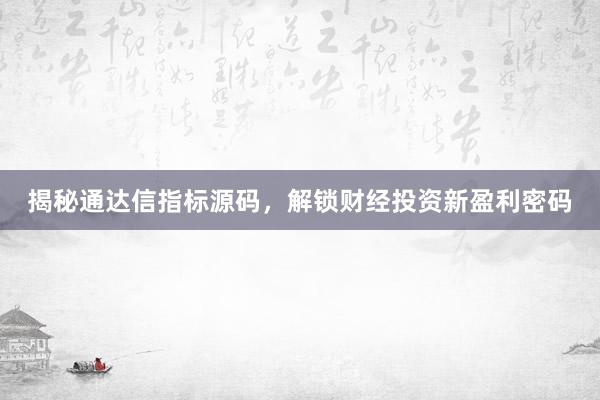 揭秘通达信指标源码，解锁财经投资新盈利密码