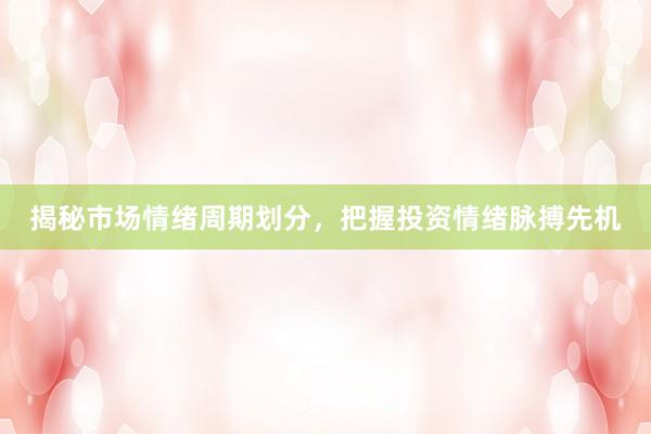 揭秘市场情绪周期划分，把握投资情绪脉搏先机