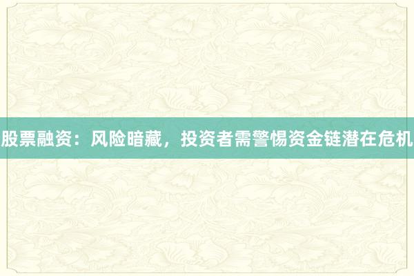 股票融资：风险暗藏，投资者需警惕资金链潜在危机