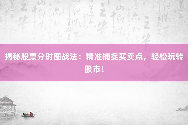 揭秘股票分时图战法：精准捕捉买卖点，轻松玩转股市！