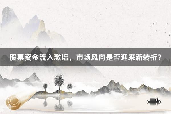 股票资金流入激增，市场风向是否迎来新转折？