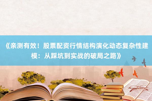 《亲测有效！股票配资行情结构演化动态复杂性建模：从踩坑到实战的破局之路》