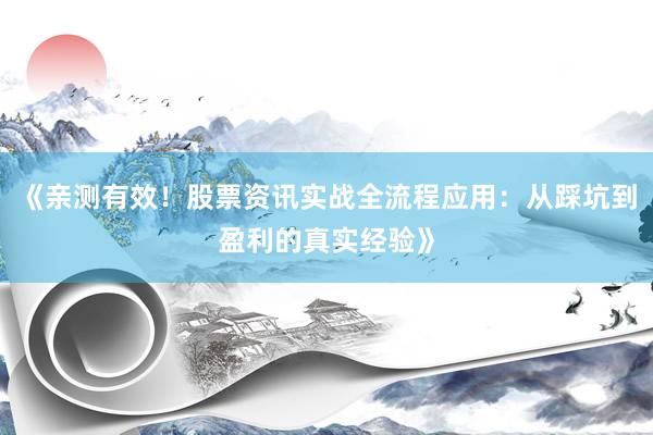 《亲测有效！股票资讯实战全流程应用：从踩坑到盈利的真实经验》
