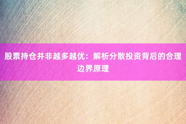 股票持仓并非越多越优：解析分散投资背后的合理边界原理