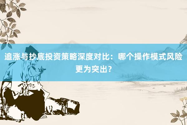 追涨与抄底投资策略深度对比：哪个操作模式风险更为突出？