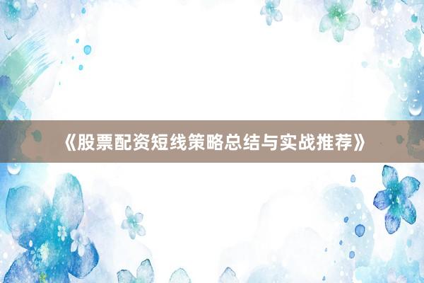 《股票配资短线策略总结与实战推荐》
