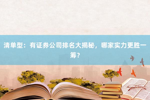 清单型：有证券公司排名大揭秘，哪家实力更胜一筹？